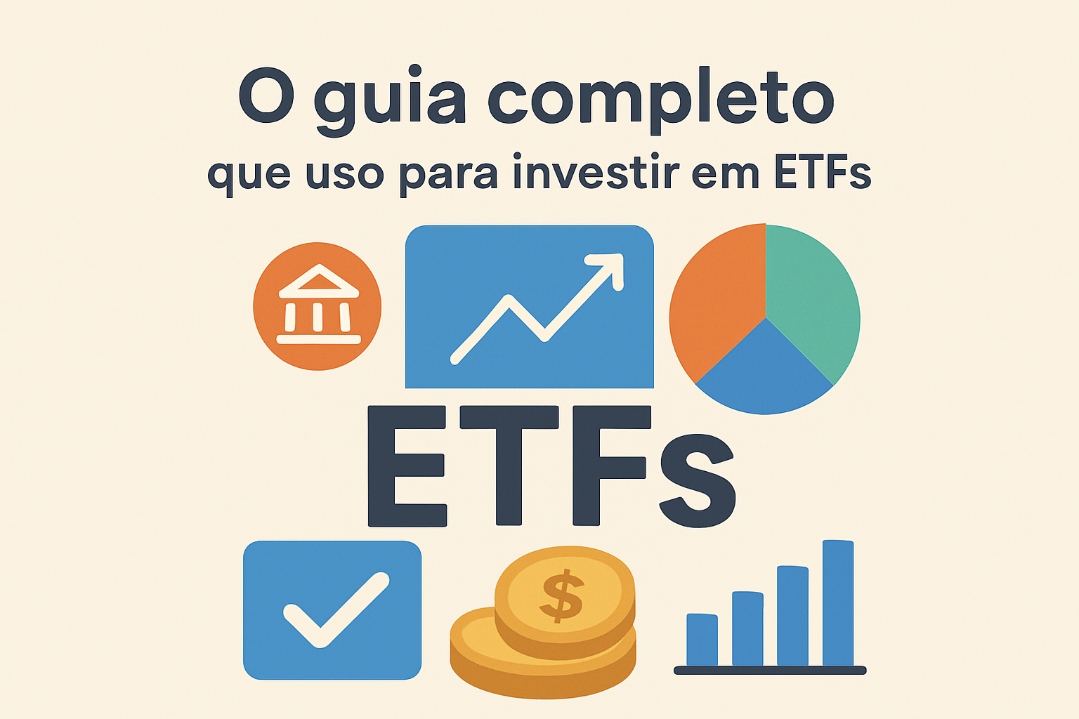 O Guia Completo que Uso para Investir em ETFs